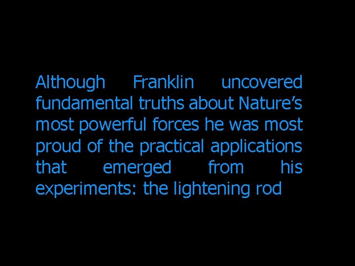 Although Franklin uncovered fundamental truths about Nature’s most powerful forces he was most proud