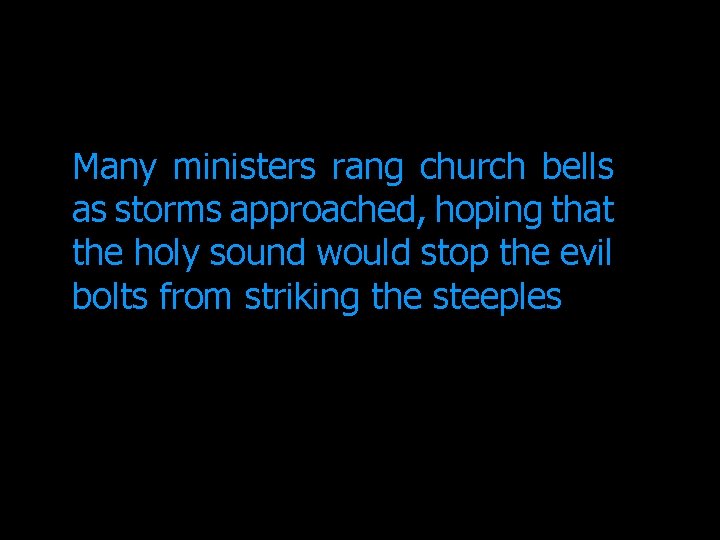 Many ministers rang church bells as storms approached, hoping that the holy sound would