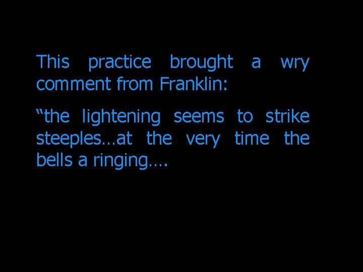 This practice brought comment from Franklin: a wry “the lightening seems to strike steeples…at