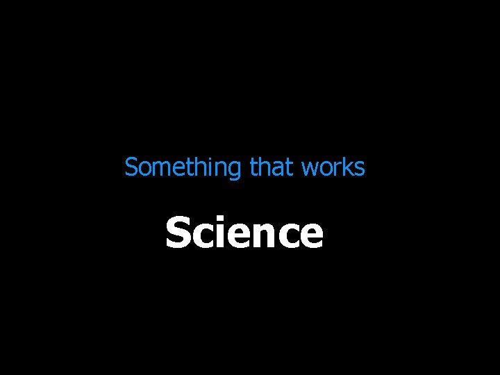 Something that works Science 