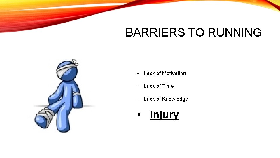 BARRIERS TO RUNNING • Lack of Motivation • Lack of Time • Lack of