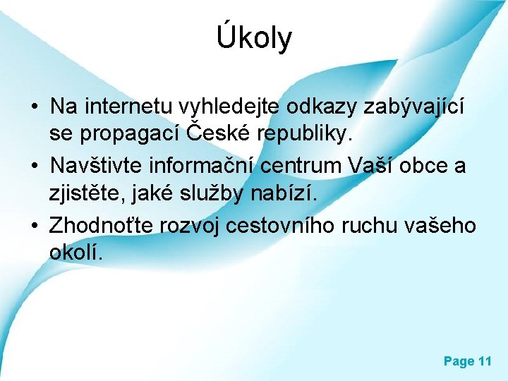 Úkoly • Na internetu vyhledejte odkazy zabývající se propagací České republiky. • Navštivte informační