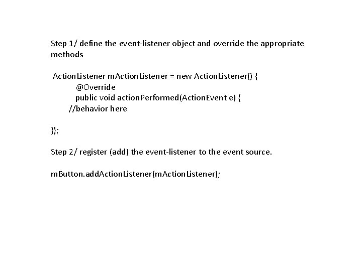 Step 1/ define the event-listener object and override the appropriate methods Action. Listener m.