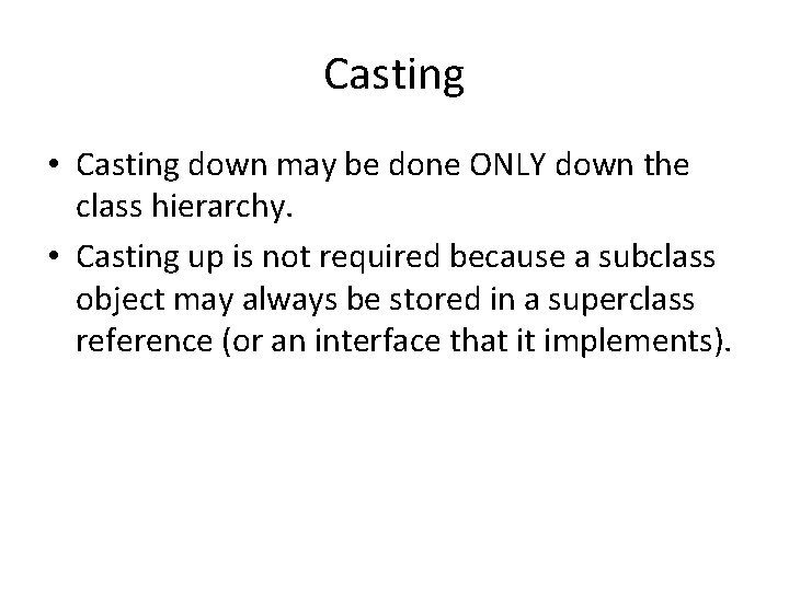 Casting • Casting down may be done ONLY down the class hierarchy. • Casting