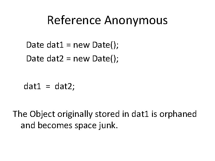 Reference Anonymous Date dat 1 = new Date(); Date dat 2 = new Date();