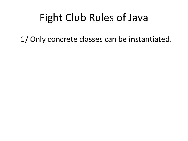 Fight Club Rules of Java 1/ Only concrete classes can be instantiated. 