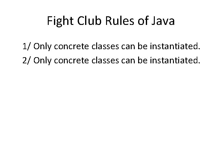 Fight Club Rules of Java 1/ Only concrete classes can be instantiated. 2/ Only