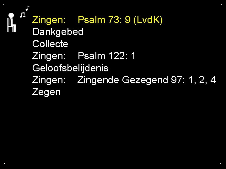 . . Zingen: Psalm 73: 9 (Lvd. K) Dankgebed Collecte Zingen: Psalm 122: 1