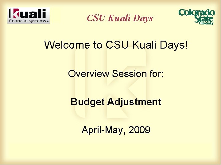 CSU Kuali Days Welcome to CSU Kuali Days! Overview Session for: Budget Adjustment April-May,