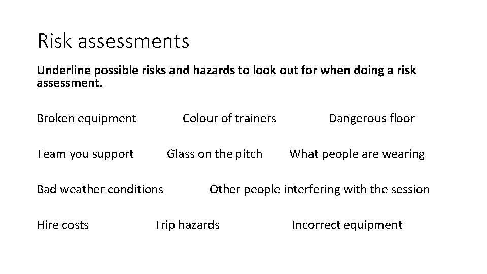 Risk assessments Underline possible risks and hazards to look out for when doing a