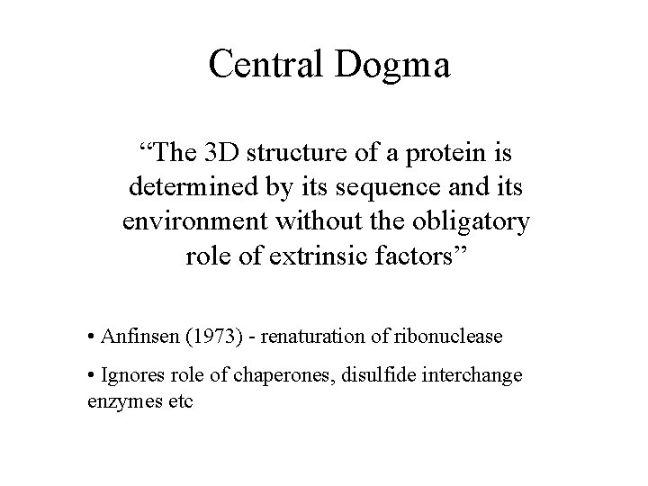Central Dogma “The 3 D structure of a protein is determined by its sequence