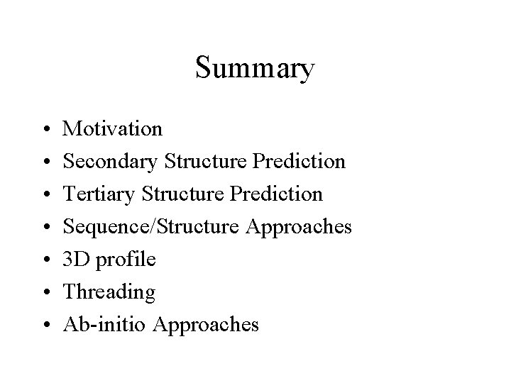 Summary • • Motivation Secondary Structure Prediction Tertiary Structure Prediction Sequence/Structure Approaches 3 D