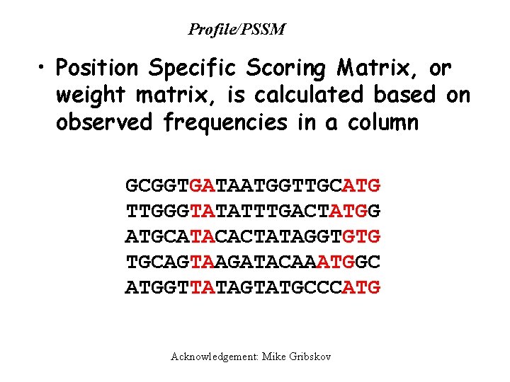 Profile/PSSM • Position Specific Scoring Matrix, or weight matrix, is calculated based on observed