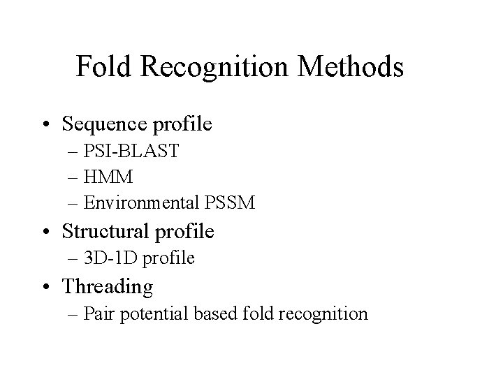Fold Recognition Methods • Sequence profile – PSI-BLAST – HMM – Environmental PSSM •