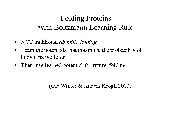 Folding Proteins with Boltzmann Learning Rule • NOT traditional ab initio folding • Learn