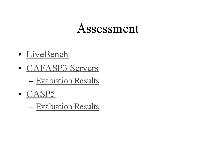 Assessment • Live. Bench • CAFASP 3 Servers – Evaluation Results • CASP 5