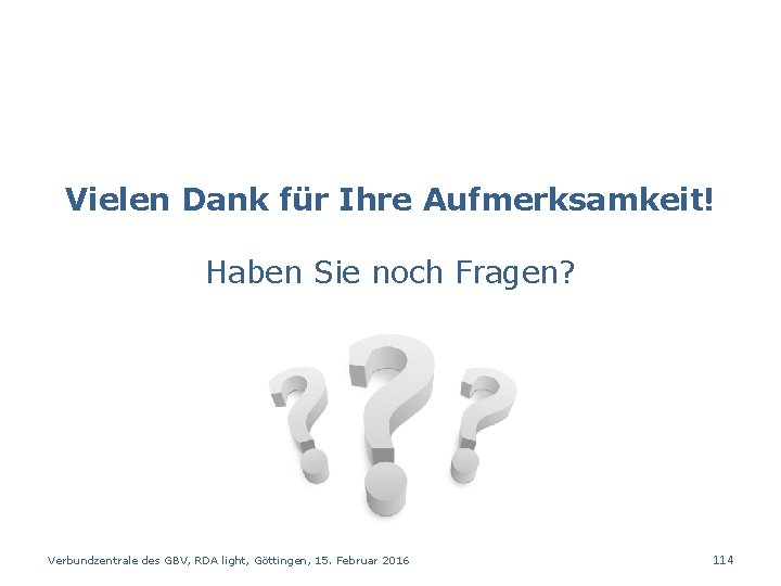 Vielen Dank für Ihre Aufmerksamkeit! Haben Sie noch Fragen? Verbundzentrale des GBV, RDA light,