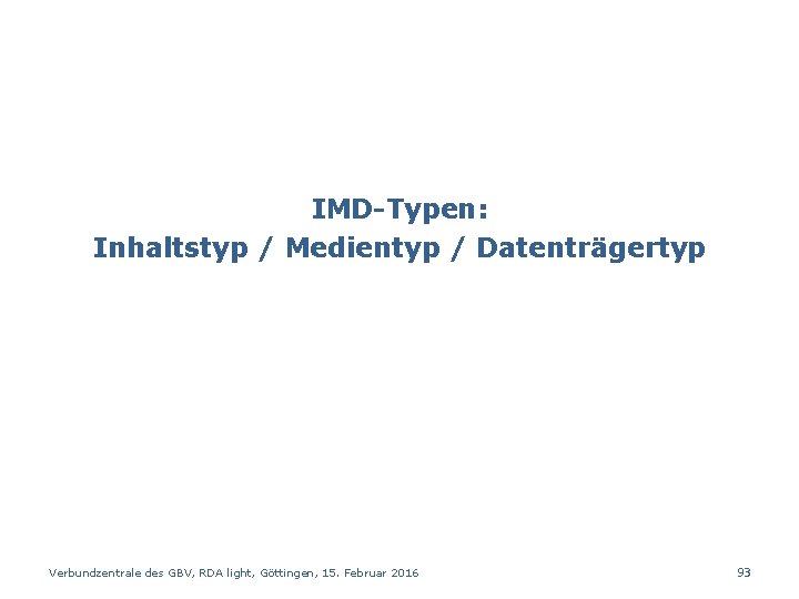 IMD-Typen: Inhaltstyp / Medientyp / Datenträgertyp Verbundzentrale des GBV, RDA light, Göttingen, 15. Februar