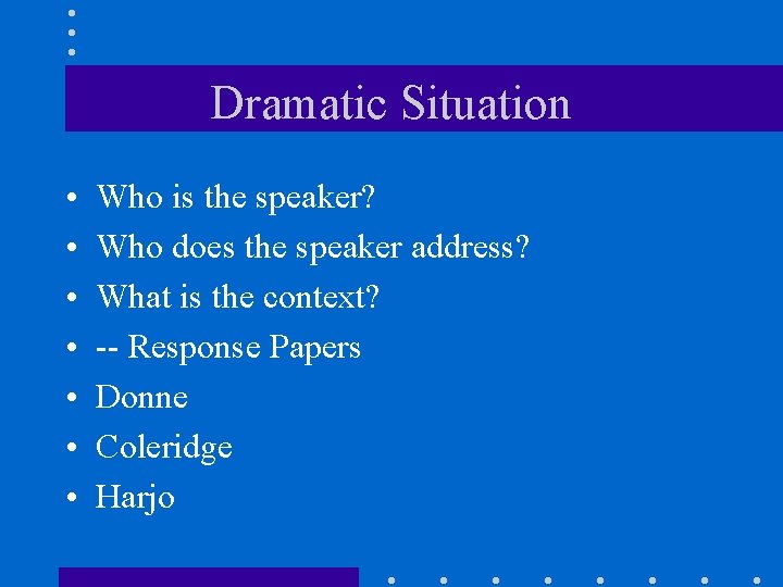 Dramatic Situation • • Who is the speaker? Who does the speaker address? What