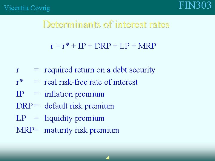 FIN 303 Vicentiu Covrig Determinants of interest rates r = r* + IP +