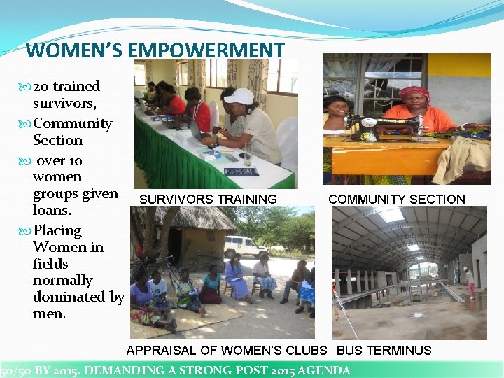 WOMEN’S EMPOWERMENT 20 trained survivors, Community Section over 10 women groups given SURVIVORS TRAINING