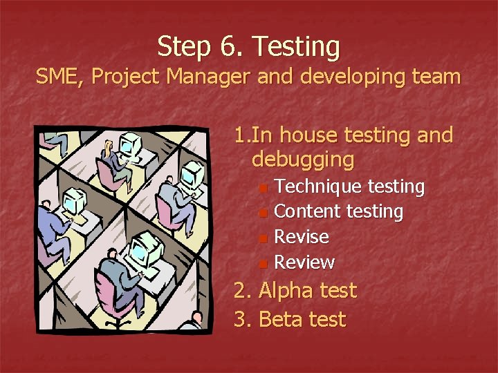 Step 6. Testing SME, Project Manager and developing team 1. In house testing and