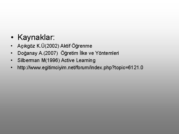  • Kaynaklar: • • Açıkgöz K. Ü(2002) Aktif Öğrenme Doğanay A. (2007) Öğretim