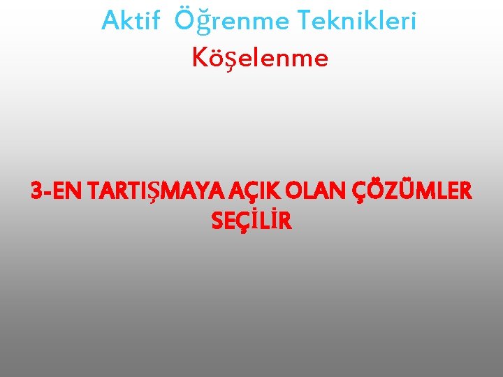 Aktif Öğrenme Teknikleri Köşelenme 3 -EN TARTIŞMAYA AÇIK OLAN ÇÖZÜMLER SEÇİLİR 