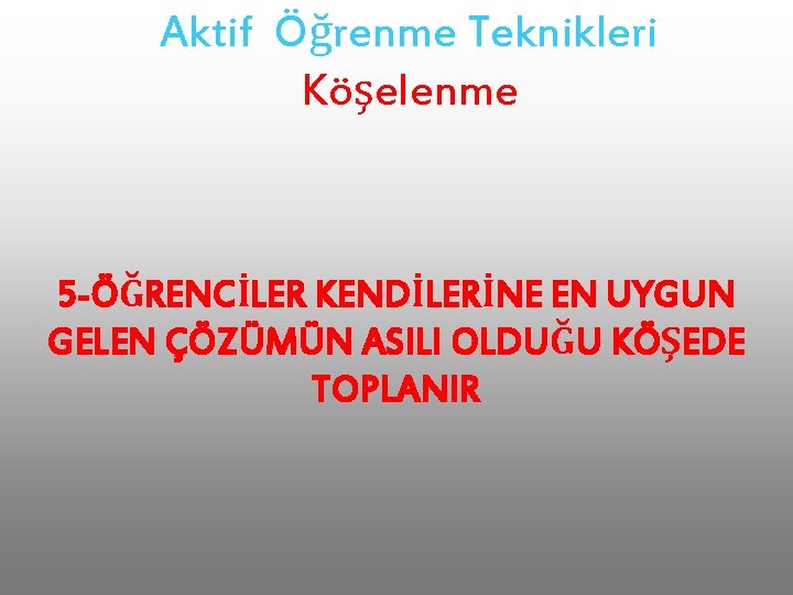 Aktif Öğrenme Teknikleri Köşelenme 5 -ÖĞRENCİLER KENDİLERİNE EN UYGUN GELEN ÇÖZÜMÜN ASILI OLDUĞU KÖŞEDE