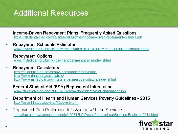 Additional Resources • Income-Driven Repayment Plans: Frequently Asked Questions • Repayment Schedule Estimator •