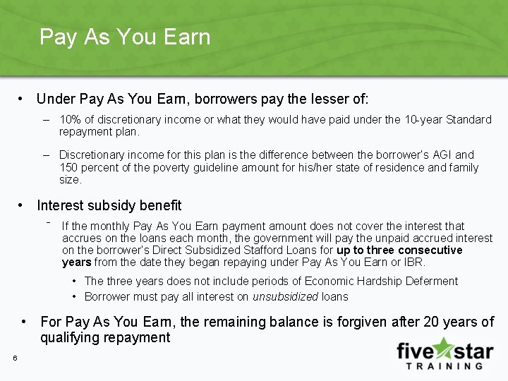 Pay As You Earn • Under Pay As You Earn, borrowers pay the lesser