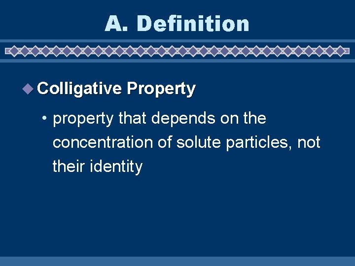 A. Definition u Colligative Property • property that depends on the concentration of solute