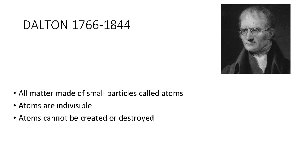 DALTON 1766 -1844 • All matter made of small particles called atoms • Atoms