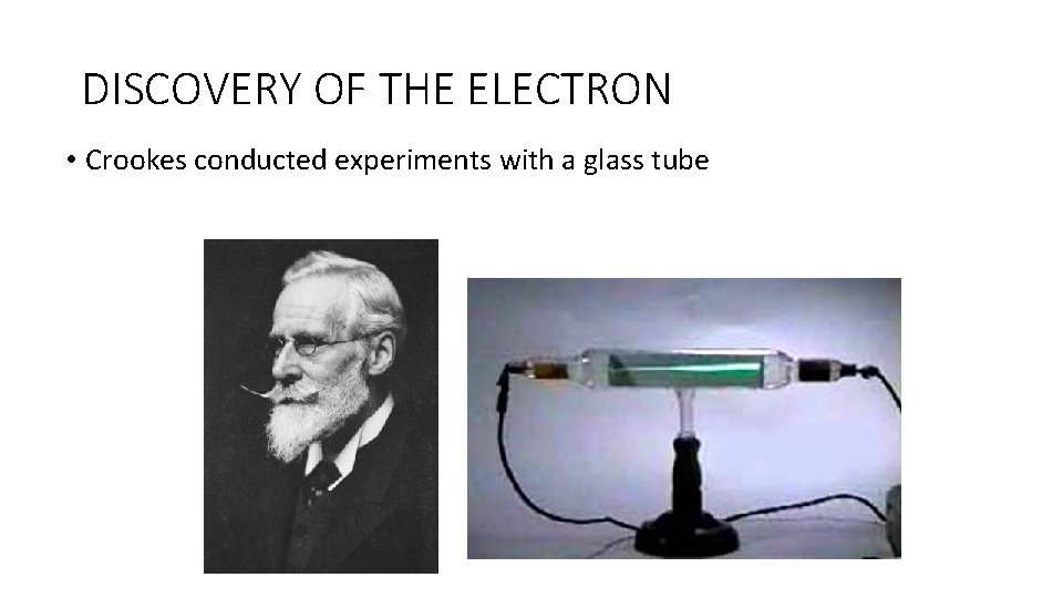 DISCOVERY OF THE ELECTRON • Crookes conducted experiments with a glass tube 