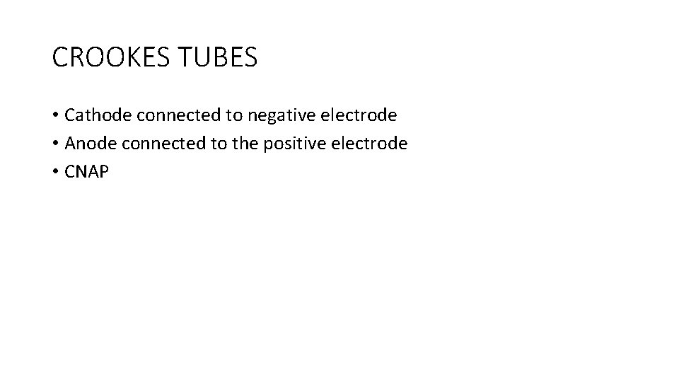 CROOKES TUBES • Cathode connected to negative electrode • Anode connected to the positive