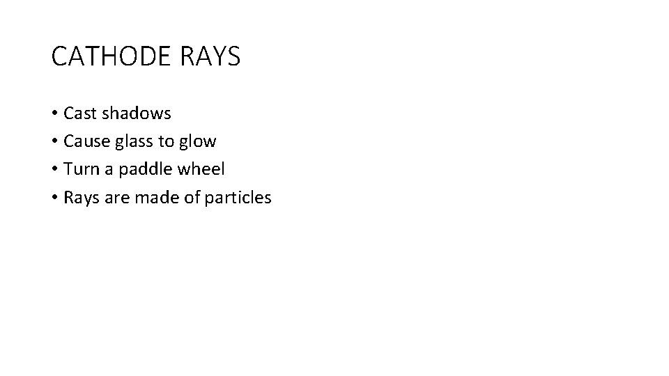 CATHODE RAYS • Cast shadows • Cause glass to glow • Turn a paddle
