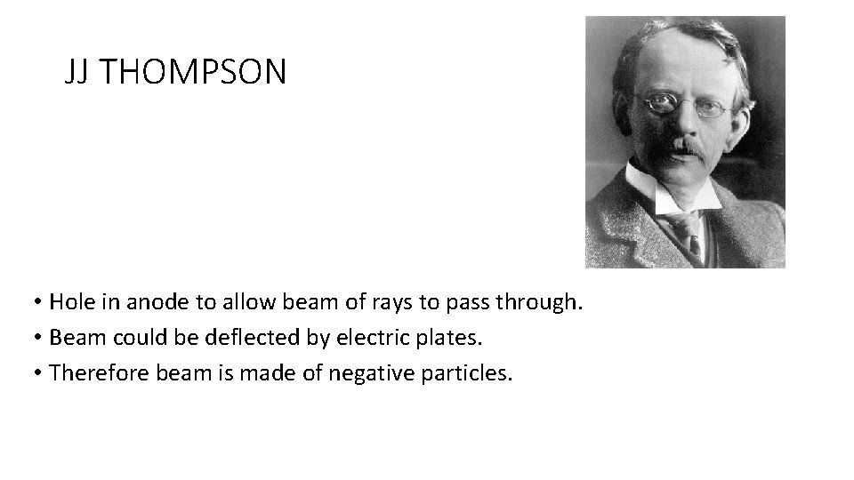 JJ THOMPSON • Hole in anode to allow beam of rays to pass through.