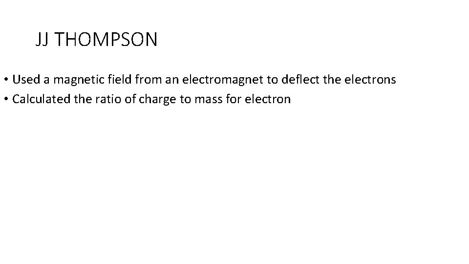 JJ THOMPSON • Used a magnetic field from an electromagnet to deflect the electrons