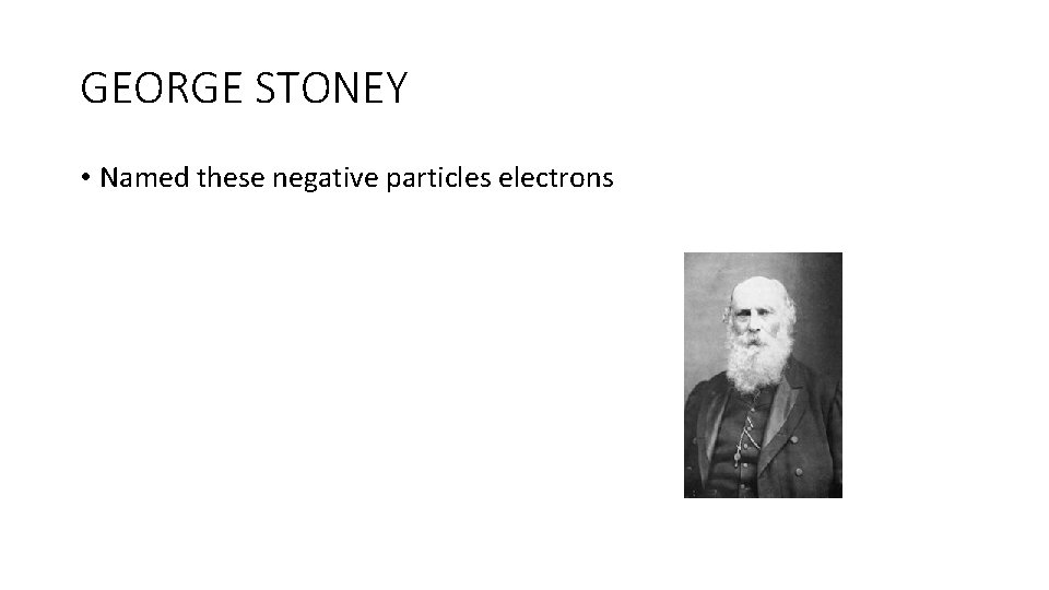 GEORGE STONEY • Named these negative particles electrons 