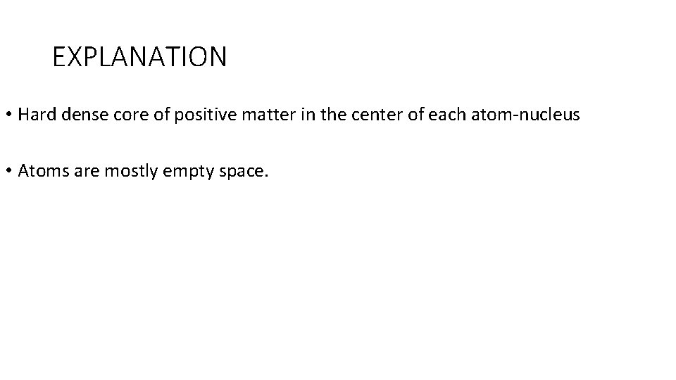 EXPLANATION • Hard dense core of positive matter in the center of each atom-nucleus