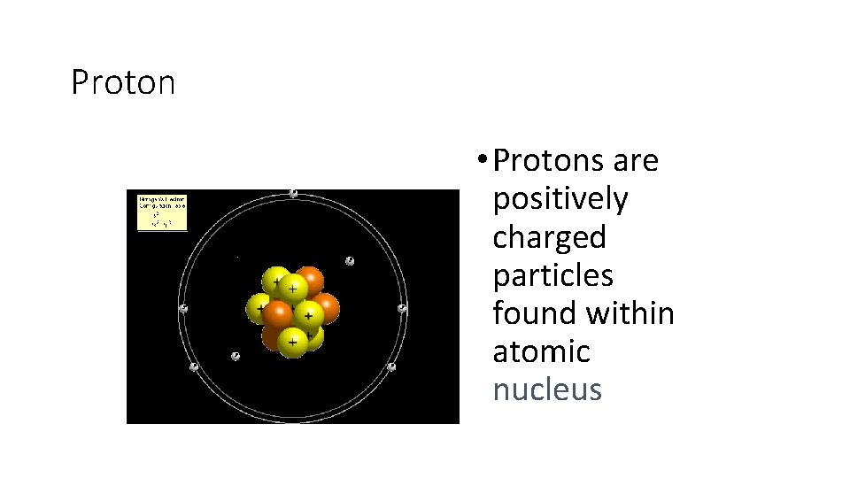 Proton • Protons are positively charged particles found within atomic nucleus 