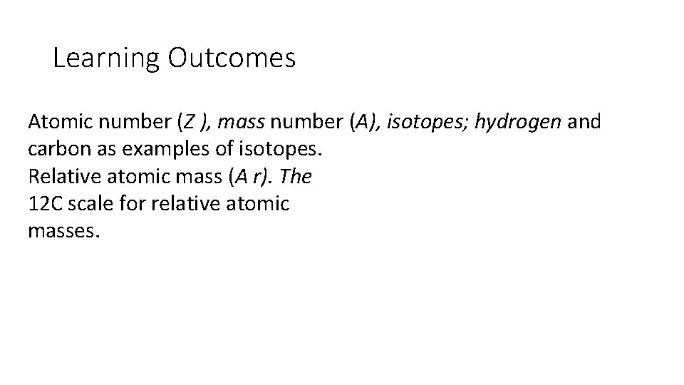 Learning Outcomes Atomic number (Z ), mass number (A), isotopes; hydrogen and carbon as