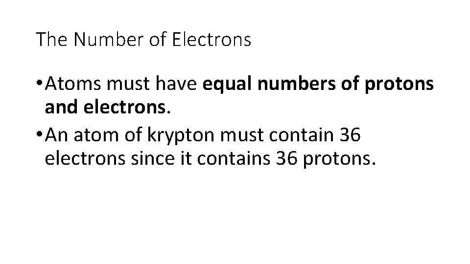 The Number of Electrons • Atoms must have equal numbers of protons and electrons.