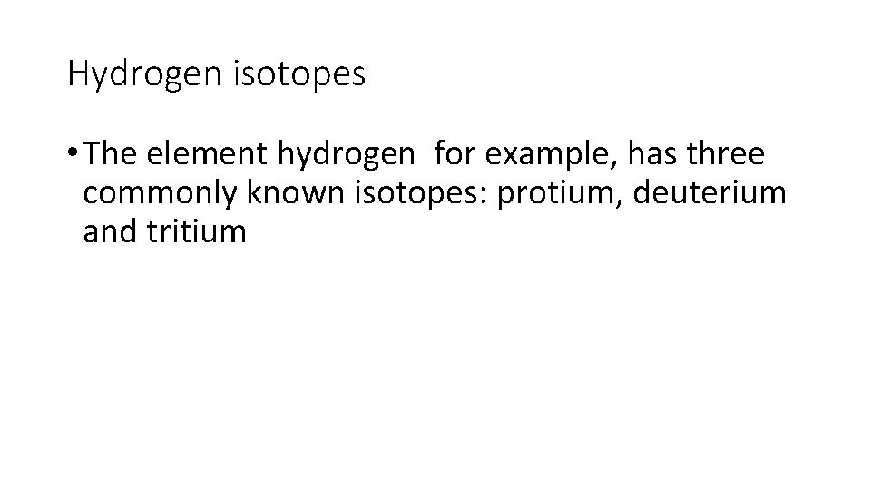 Hydrogen isotopes • The element hydrogen for example, has three commonly known isotopes: protium,