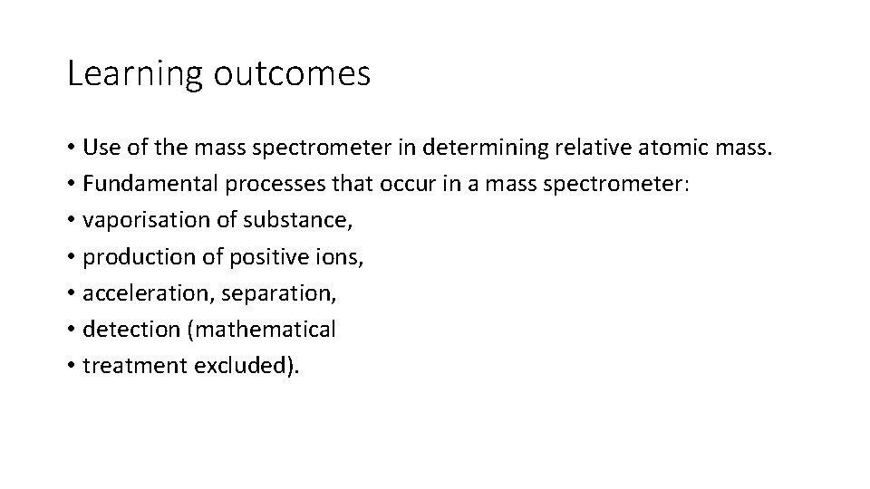 Learning outcomes • Use of the mass spectrometer in determining relative atomic mass. •