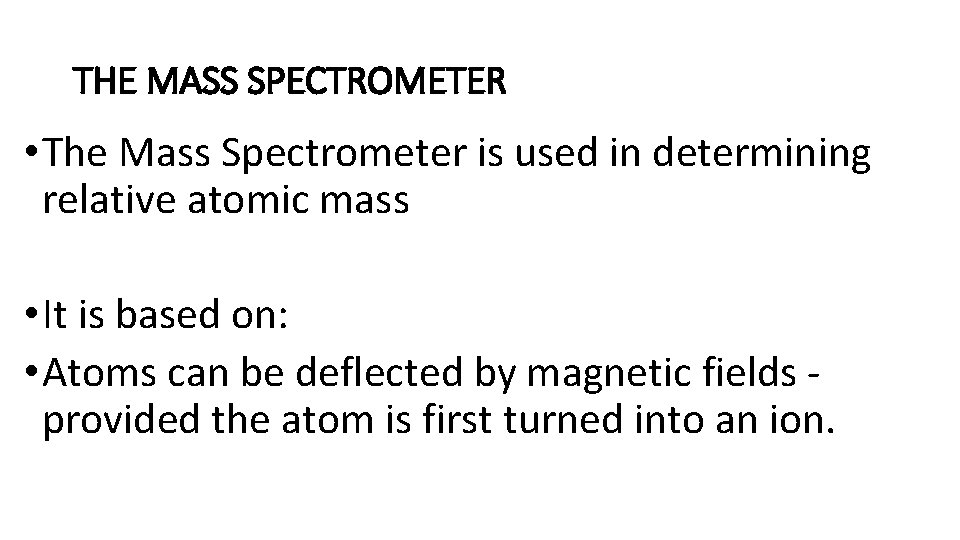 THE MASS SPECTROMETER • The Mass Spectrometer is used in determining relative atomic mass