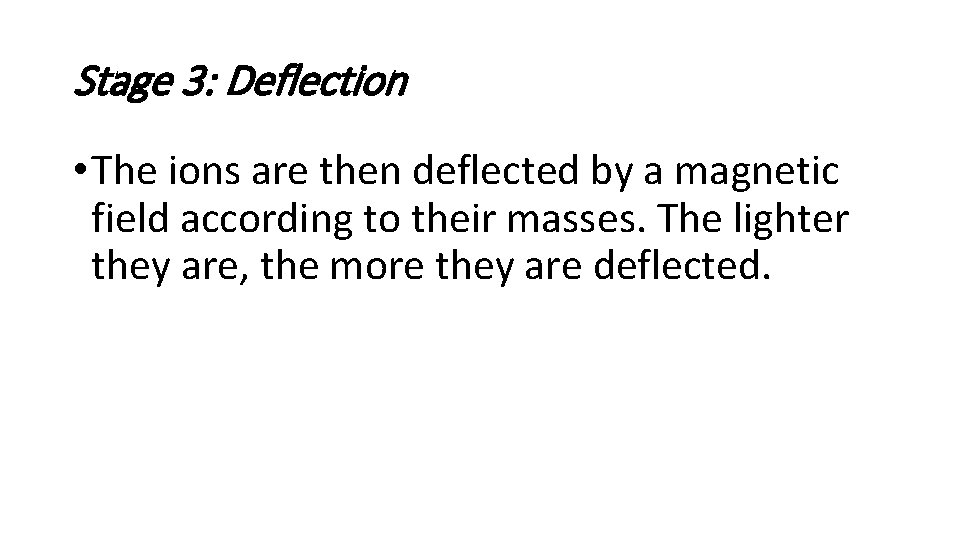 Stage 3: Deflection • The ions are then deflected by a magnetic field according