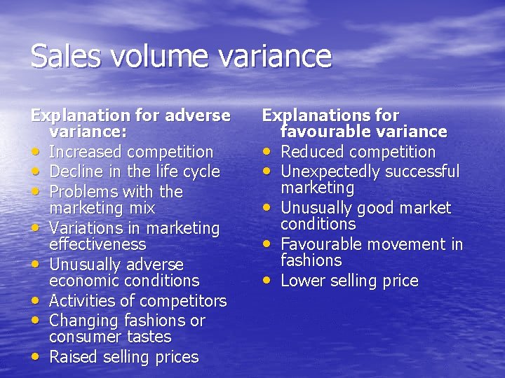 Sales volume variance Explanation for adverse variance: • Increased competition • Decline in the