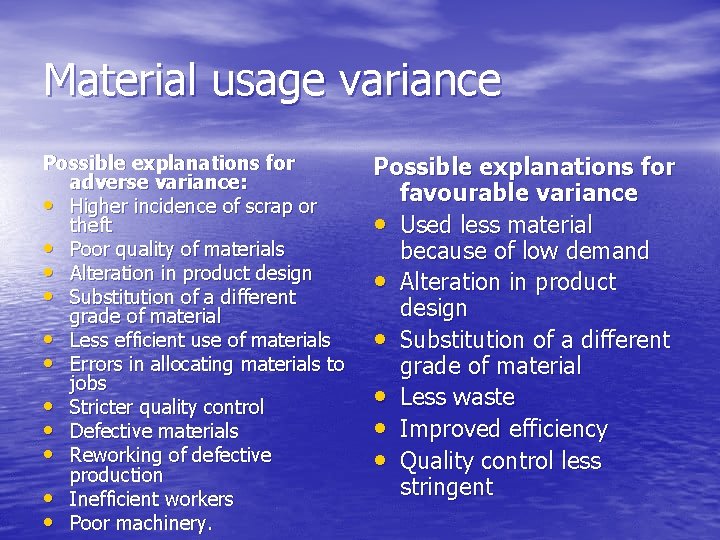 Material usage variance Possible explanations for adverse variance: • Higher incidence of scrap or