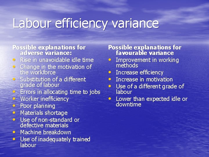 Labour efficiency variance Possible explanations for adverse variance: • Rise in unavoidable idle time